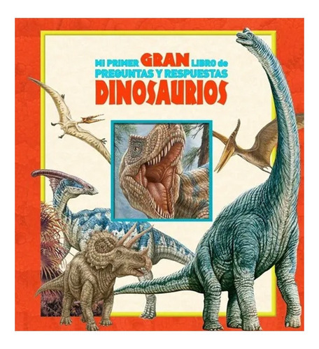 Mi Primer Gran Libro De Preguntas Y Respuestas: Dinosaurios, De Brian Way. Serie Dinosaurios, Vol. 1. Editorial Dial Book, Tapa Dura, Edición Primera En Español, 2017