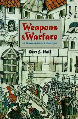 Weapons And Warfare In Renaissance Europe, De Bert S. Hall. Editorial Johns Hopkins University Press, Tapa Blanda En Inglés