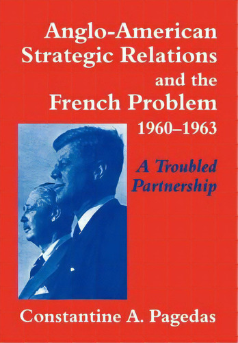 Anglo-american Strategic Relations And The French Problem, 1960-1963: A Troubled Partnership, De Pagedas, Stantine A.. Editorial Frank Cass, Tapa Dura En Inglés