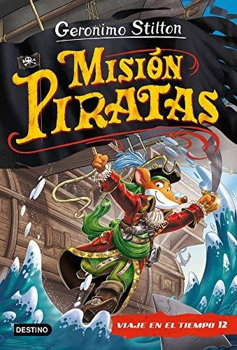 Misión Piratas. Viaje En El Tiempo 12 (geronimo Stilton), De Stilton, Geronimo. Editorial Destino Infantil & Juvenil, Tapa Dura En Español