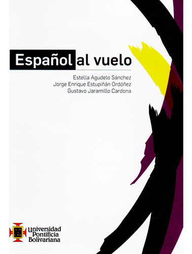 Español Al Vuelo, De Estella Agudelo Sánchez, Jorge Enrique Estupiñan Ordóñez, Gustavo Jaramillo Cardona. Editorial U. Pontificia Bolivariana, Tapa Dura, Edición 2017 En Español