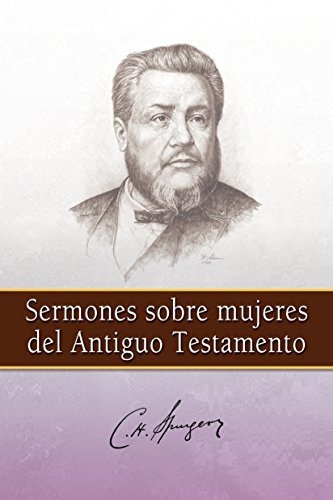 Sermones Sobre Mujeres Del Antiguo Testamento, De C.h. Spurgeon. Editorial Edit Mundo, Tapa Blanda En Español, 2016