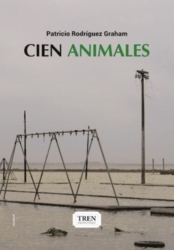 Cien Animales - Patricio Rodriguez Graham, De Rodriguez Graham, Patricio. Editorial Tren Instantaneo, Tapa Blanda En Español