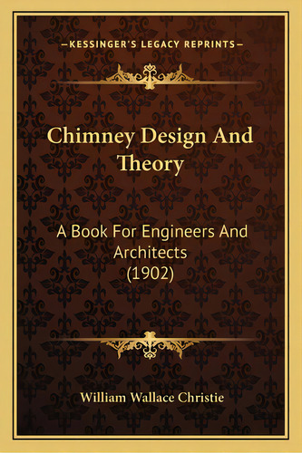 Chimney Design And Theory: A Book For Engineers And Architects (1902), De Christie, William Wallace. Editorial Kessinger Pub Llc, Tapa Blanda En Inglés