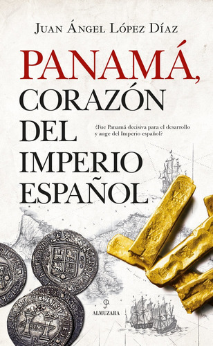 Panamãâ¡, Corazãâ³n Del Imperio Espaãâ±ol, De López Díaz, Juan Ángel. Editorial Almuzara, Tapa Blanda En Español