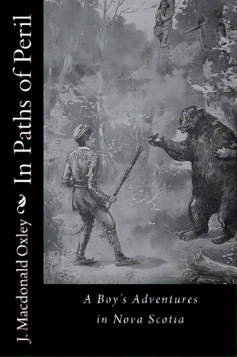 In Paths Of Peril: A Boy's Adventures In Nova Scotia, De Oxley, J. Macdonald. Editorial Createspace, Tapa Blanda En Inglés