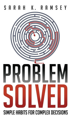 Libro: Problem Solved: Simple Habits For Complex Decisions