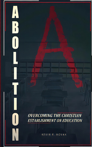 Abolition: Overcoming The Christian Establishment On Education, De Novak, Kevin R.. Editorial Lightning Source Inc, Tapa Blanda En Inglés