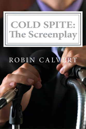 Cold Spite: The Screenplay, De Calvert, Robin., Vol. 1. Editorial Createspace, Tapa Blanda En Inglés