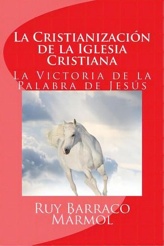 La Cristianizaciãâ³n De La Iglesia Cristiana: La Victoria De La Palabra De Dios, De Barraco Marmol, Ruy Alfonso. Editorial Createspace, Tapa Blanda En Español