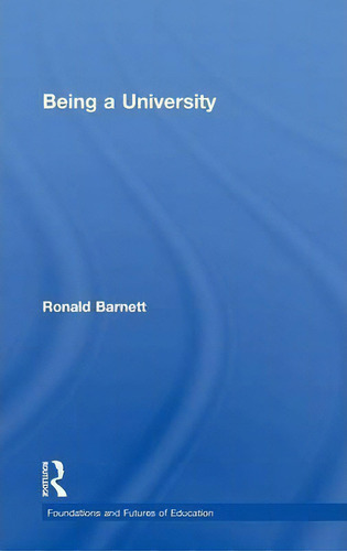 Being A University, De Ronald Barnett. Foundations And Futures Of Education, Vol. 1. Editorial Taylor Francis Ltd, Tapa Dura En Inglés