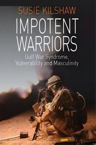 Impotent Warriors : Perspectives On Gulf War Syndrome, Vulnerability And Masculinity, De Susie Kilshaw. Editorial Berghahn Books, Tapa Dura En Inglés