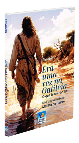 Era Uma Vez Na Galiléia - O Que Jesus Não Fez: Não Aplica, De Médium: Mariléa De Castro / Ditado Por: Elizabeth. Editorial Editora Do Conhecimento, Capa Mole Em Português, 2024