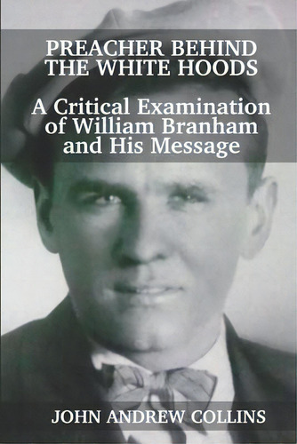 Preacher Behind The White Hoods : A Critical Examination Of William Branham And His Message, De John Andrew Collins. Editorial Dark Mystery Publications, Tapa Blanda En Inglés