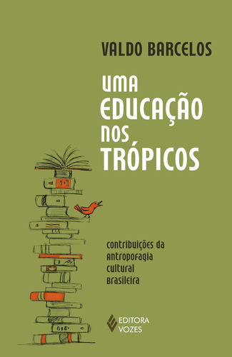 Uma Educação Nos Trópicos: Contribuições Da Antropofagia Cultural Brasileira, De Valdo Barcelos. Série N/a, Vol. N/a. Editora Vozes, Capa Mole, Edição N/a Em Português, 2021
