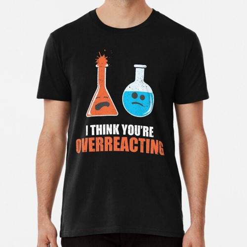 Remera Creo Que Estás Exagerando La Ciencia Geek Química ALG