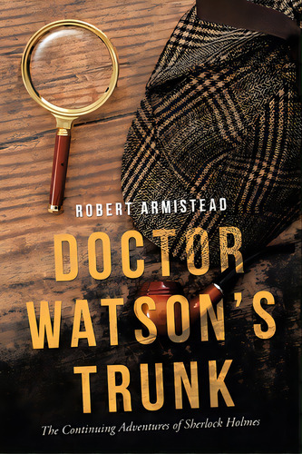 Doctor Watson's Trunk: The Continuing Adventures Of Sherlock Holmes, De Armistead, Robert. Editorial Authorhouse, Tapa Blanda En Inglés