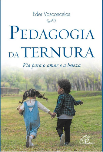 Pedagogia da ternura: Via para o amor e a beleza, de Vasconcelos, Eder. Editora Pia Sociedade Filhas de São Paulo, capa mole em português, 2022