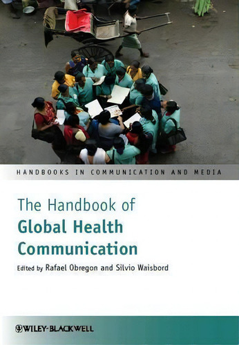 The Handbook Of Global Health Communication, De Rafael Obregon. Handbooks In Communication And Media, Vol. 1. Editorial John Wiley Sons Ltd, Tapa Dura En Inglés