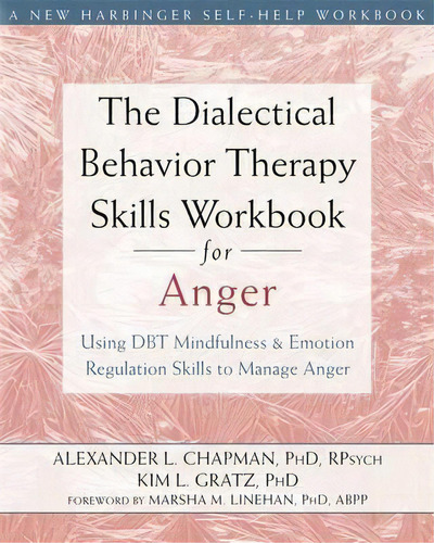 The Dialectical Behavior Therapy Skills Workbook For Anger : Using Dbt Mindfulness And Emotion Re..., De Alexander L. Chapman. Editorial New Harbinger Publications, Tapa Blanda En Inglés