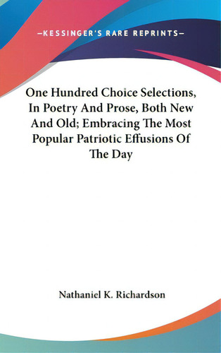 One Hundred Choice Selections, In Poetry And Prose, Both New And Old; Embracing The Most Popular ..., De Richardson, Nathaniel K.. Editorial Kessinger Pub Llc, Tapa Dura En Inglés