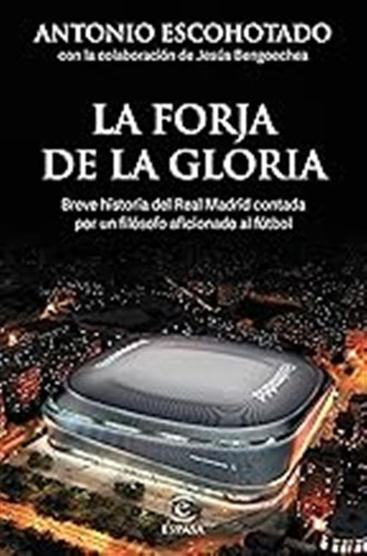 La Forja De La Gloria: Breve Historia Del Real Madrid Contad