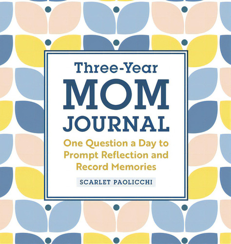 Three-year Mom Journal: One Question A Day To Prompt Reflection And Record Memories, De Paolicchi, Scarlet., Vol. 1. Editorial Rockridge Pr, Tapa Dura En Inglés