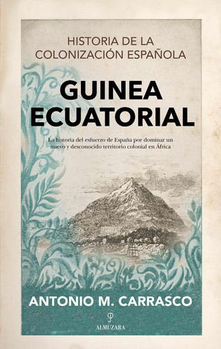 Guinea Ecuatorial: Historia de la colonización española, de Carrasco González, Antonio M.. Serie Historia Editorial Almuzara, tapa blanda en español, 2022
