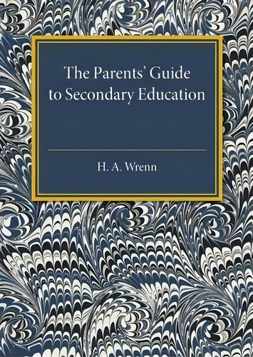 The Parents' Guide To Secondary Education, De H. A. Wrenn. Editorial Cambridge University Press, Tapa Blanda En Inglés