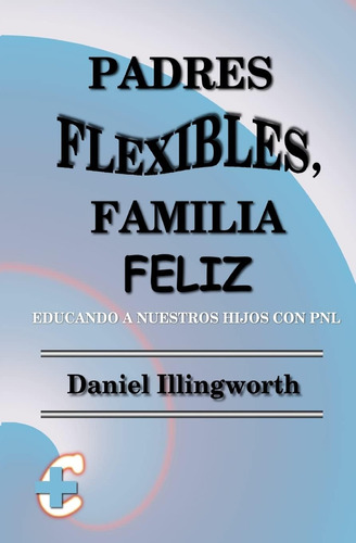 Libro: Padres Flexibles, Familia Feliz: Educando A Nuestros