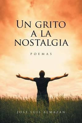 Libro Un Grito A La Nostalgia : Poemas - Jose Luis Almazan