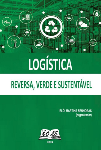 Logística: Reversa, Verde E Sustentável, De Elói Martins Senhoras (organizador). Série Não Aplicável, Vol. 1. Editora Clube De Autores, Capa Mole, Edição 1 Em Português, 2022