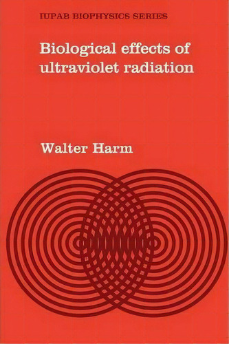 Iupab Biophysics Series: Biological Effects Of Ultraviolet Radiation Series Number 1, De Walter Harm. Editorial Cambridge University Press, Tapa Blanda En Inglés
