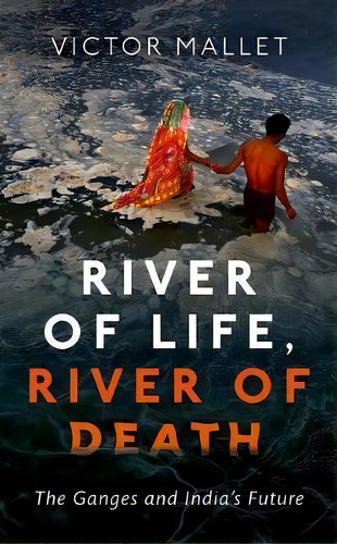 River Of Life, River Of Death : The Ganges And India's Future, De Victor Mallet. Editorial Oxford University Press, Tapa Dura En Inglés
