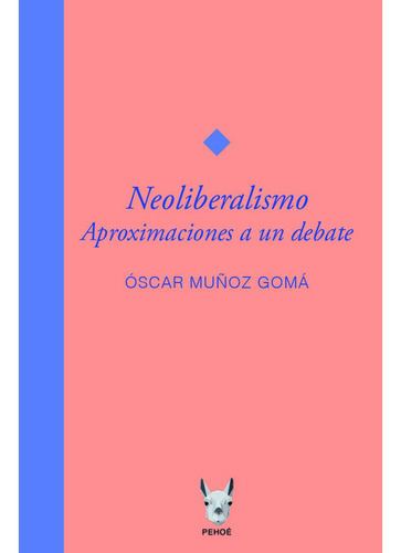 Neoliberalismo. Aproximaciones A Un Debate., De Muñoz Gomá, Óscar.., Vol. 1.0. Editorial Pehoé Ediciones, Tapa Blanda, Edición 1.0 En Español, 2032