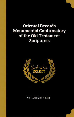 Oriental Records Monumental Confirmatory Of The Old Testament Scriptures, De Rule, William Harris. Editorial Wentworth Pr, Tapa Dura En Inglés