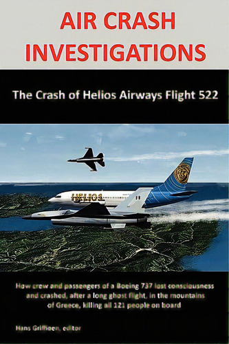 Air Crash Investigations: The Crash Of Helios Airways Flight 522, De Griffioen, Hans., Vol. 1. Editorial Lulu Pr, Tapa Blanda En Inglés