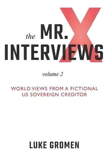 The Mr. X Interviews Volume 2 : World Views From A Fictional Us Sovereign Creditor, De Luke Gromen. Editorial Aviva Publishing, Tapa Blanda En Inglés