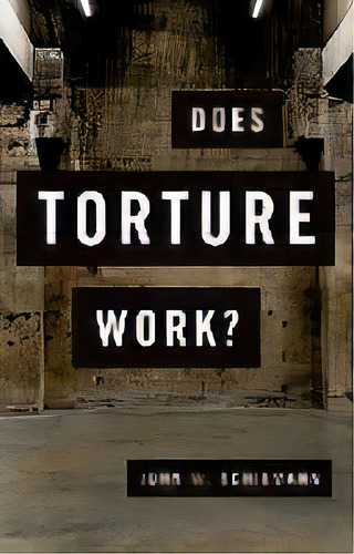 Does Torture Work?, De John W. Schiemann. Editorial Oxford University Press Inc, Tapa Dura En Inglés