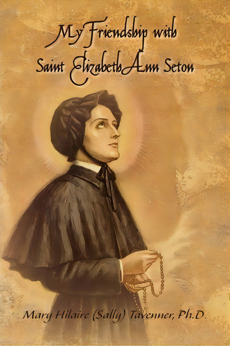 My Friendship With Saint Elizabeth Ann Seton, De Mary Hilaire Tavenner. Editorial Xlibris Corporation, Tapa Blanda En Inglés