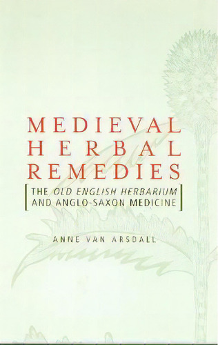 Medieval Herbal Remedies : The Old English Herbarium And An, De Anne Van Arsdall. Editorial Taylor & Francis Ltd En Inglés