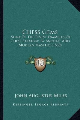 Chess Gems : Some Of The Finest Examples Of Chess Strateg...