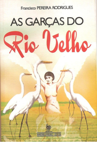 Livro - Francisco Pereira Rodrigues - As Garças Do Rio Velho