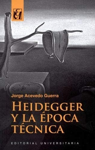 Heidegger Y La Época Técnica - Jorge Acevedo Guerra