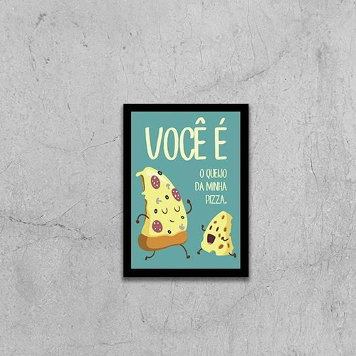 Quadro Você É O Queijo Da Minha Pizza 33x24cm Moldura Preta