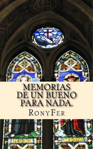 Memorias De Un Bueno Para Nada., De Ronyfer. Editorial Createspace Independent Publishing Platform, Tapa Blanda En Español