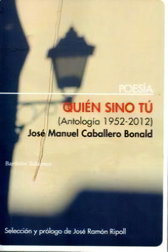Quien Sino Tu: Antología 1952-2012, De José Manuel Caballero., Vol. 1. Editorial Bartleby Editores,s.l, Tapa Blanda En Español