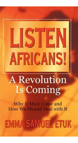 Listen Africans! A Revolution Is Coming, De Emma Samuel Etuk. Editorial Iuniverse, Tapa Dura En Inglés