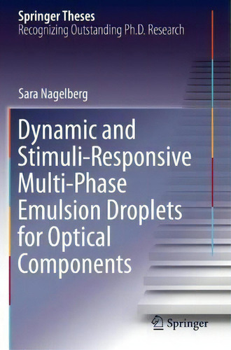 Dynamic And Stimuli-responsive Multi-phase Emulsion Droplets For Optical Components, De Sara Nagelberg. Springer Theses, Vol. 1. Editorial Springer Nature Switzerland Ag, Tapa Blanda En Inglés