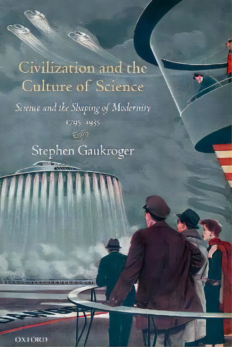 Civilization And The Culture Of Science : Science And The Shaping Of Modernity, 1795-1935, De Stephen Gaukroger. Editorial Oxford University Press, Tapa Blanda En Inglés